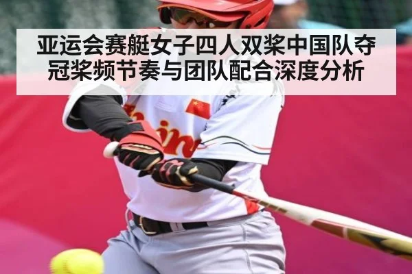 亚运会赛艇女子四人双桨中国队夺冠桨频节奏与团队配合深度分析（c7c7.app）
