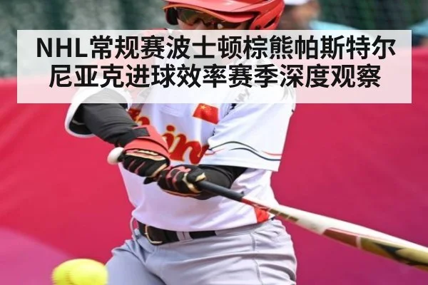 NHL常规赛波士顿棕熊帕斯特尔尼亚克进球效率赛季深度观察（c7c7.app）